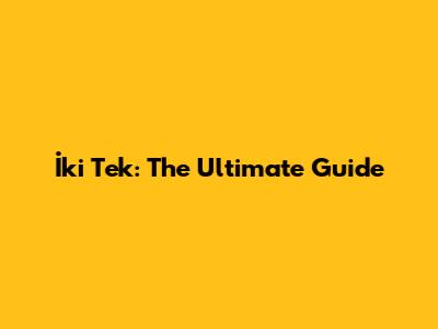 İki Tek: The Ultimate Guide