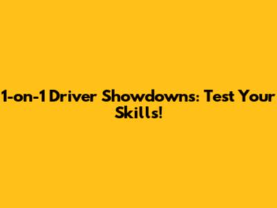 1-on-1 Driver Showdowns: Test Your Skills!