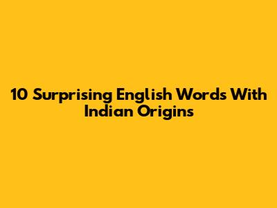10 Surprising English Words With Indian Origins