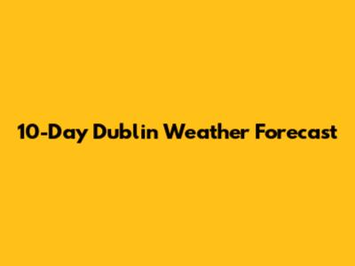 10-Day Dublin Weather Forecast