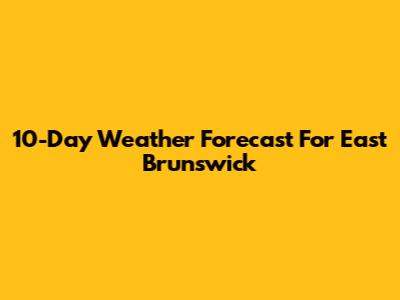 10-Day Weather Forecast For East Brunswick