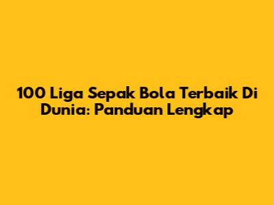 100 Liga Sepak Bola Terbaik Di Dunia: Panduan Lengkap