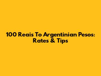100 Reais To Argentinian Pesos: Rates & Tips