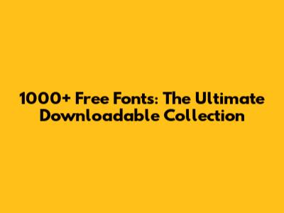 1000+ Free Fonts: The Ultimate Downloadable Collection
