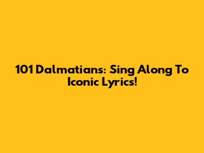 101 Dalmatians: Sing Along To Iconic Lyrics!