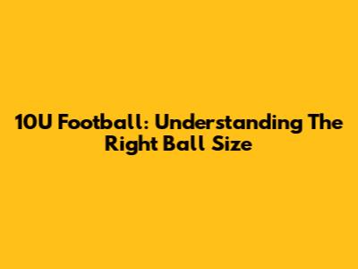 10U Football: Understanding The Right Ball Size