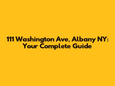 111 Washington Ave, Albany NY: Your Complete Guide