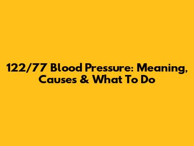 122/77 Blood Pressure: Meaning, Causes & What To Do