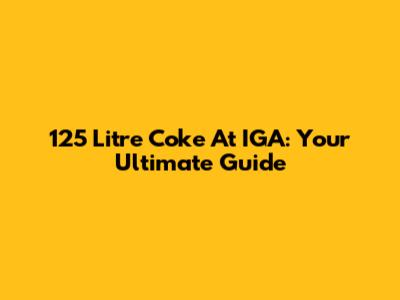 125 Litre Coke At IGA: Your Ultimate Guide