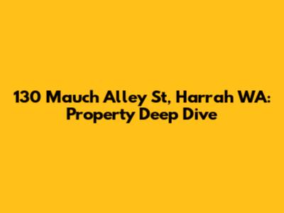 130 Mauch Alley St, Harrah WA: Property Deep Dive