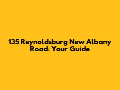 135 Reynoldsburg New Albany Road: Your Guide