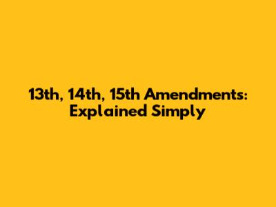 13th, 14th, 15th Amendments: Explained Simply