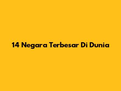 14 Negara Terbesar Di Dunia
