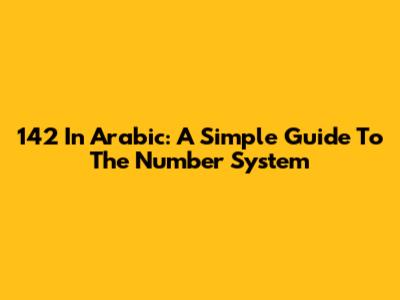 142 In Arabic: A Simple Guide To The Number System