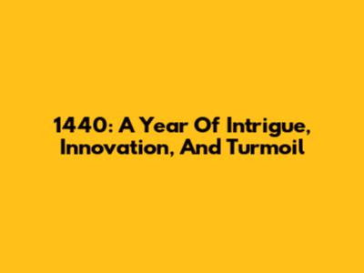 1440: A Year Of Intrigue, Innovation, And Turmoil