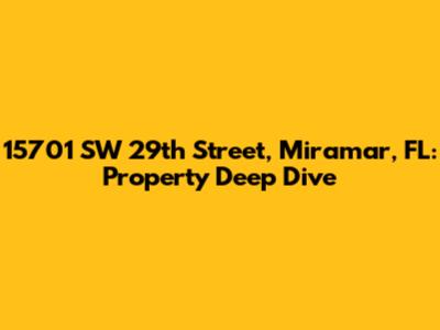 15701 SW 29th Street, Miramar, FL: Property Deep Dive