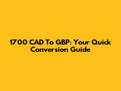 1700 CAD To GBP: Your Quick Conversion Guide