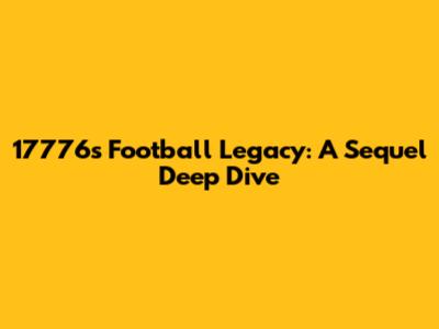 17776's Football Legacy: A Sequel Deep Dive