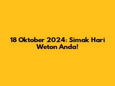 18 Oktober 2024: Simak Hari Weton Anda!
