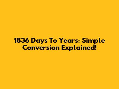 1836 Days To Years: Simple Conversion Explained!