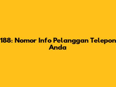 188: Nomor Info Pelanggan Telepon Anda