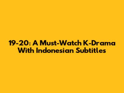 19-20: A Must-Watch K-Drama With Indonesian Subtitles