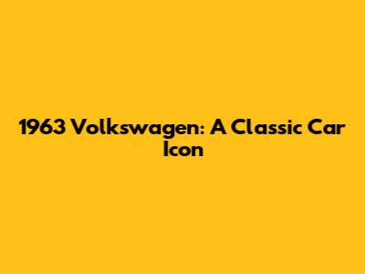 1963 Volkswagen: A Classic Car Icon