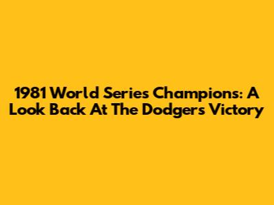 1981 World Series Champions: A Look Back At The Dodgers' Victory