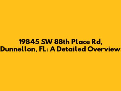 19845 SW 88th Place Rd, Dunnellon, FL: A Detailed Overview
