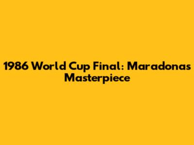 1986 World Cup Final: Maradona's Masterpiece