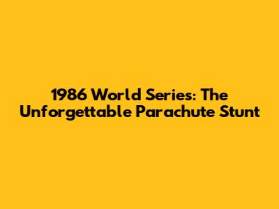 1986 World Series: The Unforgettable Parachute Stunt
