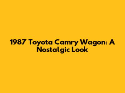 1987 Toyota Camry Wagon: A Nostalgic Look