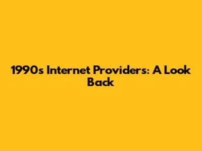 1990s Internet Providers: A Look Back