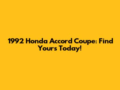 1992 Honda Accord Coupe: Find Yours Today!