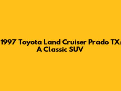 1997 Toyota Land Cruiser Prado TX: A Classic SUV