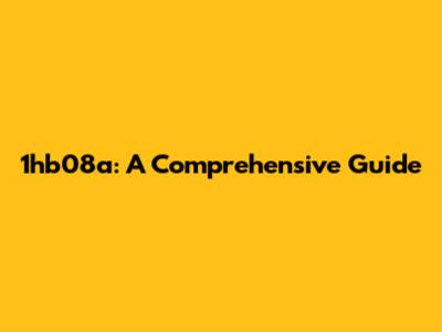 1hb08a: A Comprehensive Guide