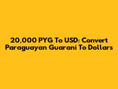 20,000 PYG To USD: Convert Paraguayan Guarani To Dollars