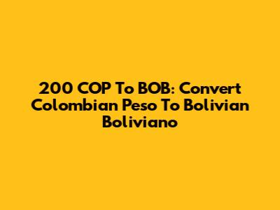 200 COP To BOB: Convert Colombian Peso To Bolivian Boliviano