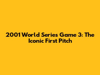 2001 World Series Game 3: The Iconic First Pitch