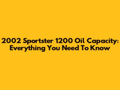 2002 Sportster 1200 Oil Capacity: Everything You Need To Know