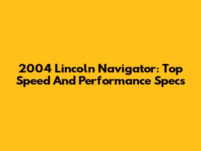 2004 Lincoln Navigator: Top Speed And Performance Specs