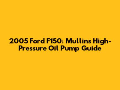 2005 Ford F150: Mullins High-Pressure Oil Pump Guide