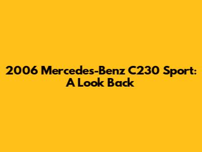 2006 Mercedes-Benz C230 Sport: A Look Back