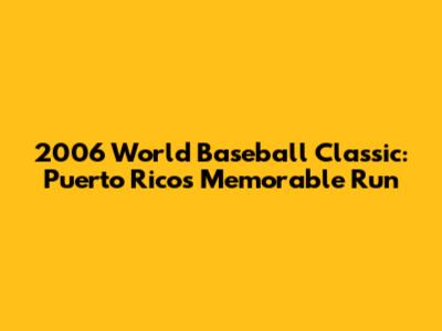 2006 World Baseball Classic: Puerto Rico's Memorable Run
