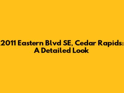 2011 Eastern Blvd SE, Cedar Rapids: A Detailed Look