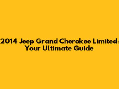 2014 Jeep Grand Cherokee Limited: Your Ultimate Guide
