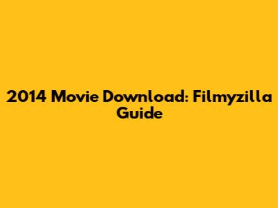 2014 Movie Download: Filmyzilla Guide