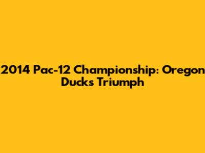 2014 Pac-12 Championship: Oregon Ducks Triumph