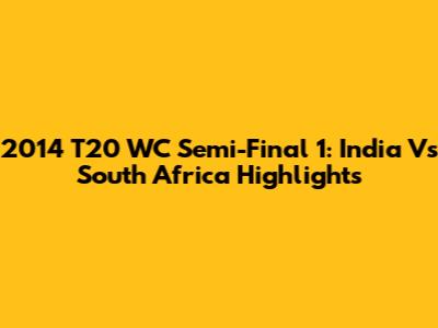 2014 T20 WC Semi-Final 1: India Vs South Africa Highlights