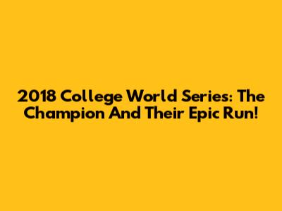 2018 College World Series: The Champion And Their Epic Run!